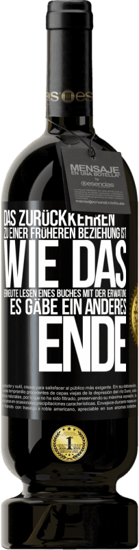 49,95 € Kostenloser Versand | Rotwein Premium Ausgabe MBS® Reserve Das Zurückkehren zu einer früheren Beziehung ist, wie das erneute Lesen eines Buches mit der Erwatung, es gäbe ein anderes Ende Schwarzes Etikett. Anpassbares Etikett Reserve 12 Monate Ernte 2014 Tempranillo