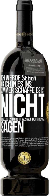 49,95 € Kostenloser Versand | Rotwein Premium Ausgabe MBS® Reserve Ich werde sehen, ob ich in es ins Zimmer schaffe. Es ist nicht dasselbe, es im Bett als auf der Treppe zu sagen Schwarzes Etikett. Anpassbares Etikett Reserve 12 Monate Ernte 2016 Tempranillo