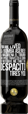 49,95 € Free Shipping | Red Wine Premium Edition MBS® Reserve I have lived La bomba, Aserejé, La Macarena, El Tiburon and Opá, I traveled a corrá. Do not give me that the Despacito tires Black Label. Customizable label Reserve 12 Months Harvest 2015 Tempranillo