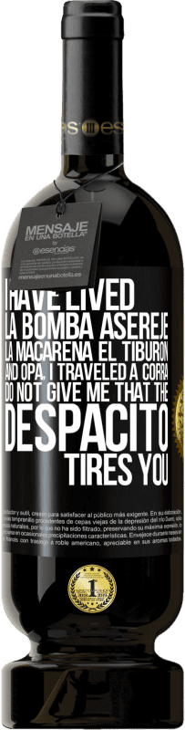 49,95 € Free Shipping | Red Wine Premium Edition MBS® Reserve I have lived La bomba, Aserejé, La Macarena, El Tiburon and Opá, I traveled a corrá. Do not give me that the Despacito tires Black Label. Customizable label Reserve 12 Months Harvest 2014 Tempranillo