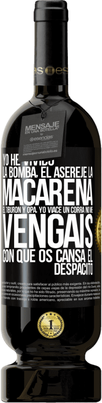 49,95 € Envío gratis | Vino Tinto Edición Premium MBS® Reserva Yo he vivido La bomba, el Aserejé, La Macarena, El Tiburón y Opá, yo viacé un corrá. No me vengáis con que os cansa el Etiqueta Negra. Etiqueta personalizable Reserva 12 Meses Cosecha 2015 Tempranillo