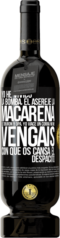 49,95 € Envío gratis | Vino Tinto Edición Premium MBS® Reserva Yo he vivido La bomba, el Aserejé, La Macarena, El Tiburón y Opá, yo viacé un corrá. No me vengáis con que os cansa el Etiqueta Negra. Etiqueta personalizable Reserva 12 Meses Cosecha 2016 Tempranillo