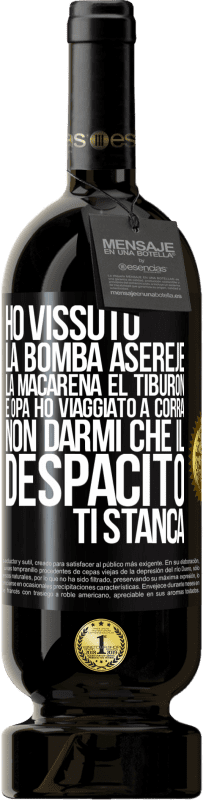 49,95 € Spedizione Gratuita | Vino rosso Edizione Premium MBS® Riserva Ho vissuto La bomba, Aserejé, La Macarena, El Tiburon e Opá, ho viaggiato a corrá. Non darmi che il Despacito ti stanca Etichetta Nera. Etichetta personalizzabile Riserva 12 Mesi Raccogliere 2014 Tempranillo