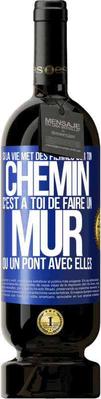 49,95 € Envoi gratuit | Vin rouge Édition Premium MBS® Réserve Si la vie met des pierres sur ton chemin c'est à toi de faire un mur ou un pont avec elles Étiquette Bleue. Étiquette personnalisable Réserve 12 Mois Récolte 2015 Tempranillo