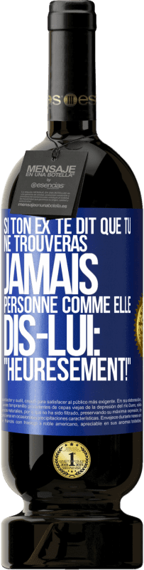 49,95 € Envoi gratuit | Vin rouge Édition Premium MBS® Réserve Si ton ex te dit que tu ne trouveras jamais personne comme elle, dis-lui: "Heuresement!" Étiquette Bleue. Étiquette personnalisable Réserve 12 Mois Récolte 2015 Tempranillo