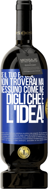 49,95 € Spedizione Gratuita | Vino rosso Edizione Premium MBS® Riserva Se il tuo ex dice non troverai mai nessuno come me, digli che è l'idea! Etichetta Blu. Etichetta personalizzabile Riserva 12 Mesi Raccogliere 2016 Tempranillo