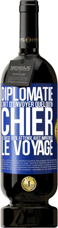 49,95 € Envoi gratuit | Vin rouge Édition Premium MBS® Réserve Diplomatie. L'art d'envoyer quelqu'un chier de sorte qu'il attende avec impatience le voyage Étiquette Bleue. Étiquette personnalisable Réserve 12 Mois Récolte 2015 Tempranillo