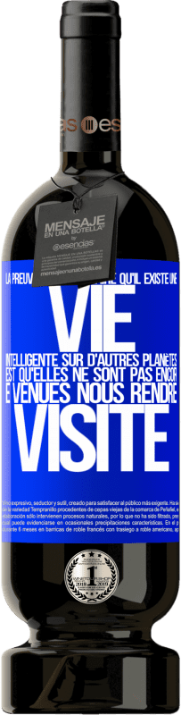 49,95 € Envoi gratuit | Vin rouge Édition Premium MBS® Réserve La preuve la plus certaine que la vie intelligente existe ailleurs dans l'univers c'est qu'aucun d'eux n'a essayé de nous contac Étiquette Bleue. Étiquette personnalisable Réserve 12 Mois Récolte 2015 Tempranillo