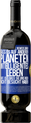 49,95 € Kostenloser Versand | Rotwein Premium Ausgabe MBS® Reserve Der deutlichste Beweis dafür, dass es auf anderen Planeten intelligentes Leben gibt, ist, dass sie uns noch nicht besucht haben Blaue Markierung. Anpassbares Etikett Reserve 12 Monate Ernte 2015 Tempranillo