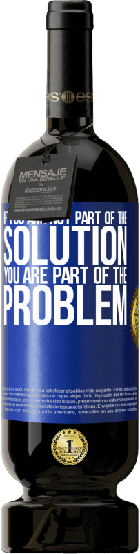 49,95 € Free Shipping | Red Wine Premium Edition MBS® Reserve If you are not part of the solution ... you are part of the problem Blue Label. Customizable label Reserve 12 Months Harvest 2016 Tempranillo