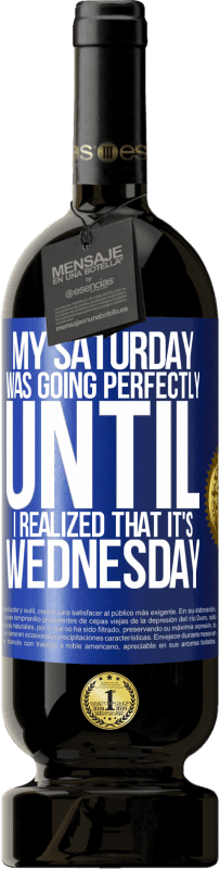 49,95 € 送料無料 | 赤ワイン プレミアム版 MBS® 予約する 水曜日だと気づくまで、私の土曜日は完璧に進んでいました 青いタグ. カスタマイズ可能なラベル 予約する 12 月 収穫 2016 Tempranillo