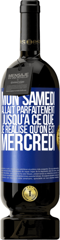 49,95 € Envoi gratuit | Vin rouge Édition Premium MBS® Réserve Mon samedi allait parfaitement jusqu'à ce que je réalise qu'on est mercredi Étiquette Bleue. Étiquette personnalisable Réserve 12 Mois Récolte 2015 Tempranillo