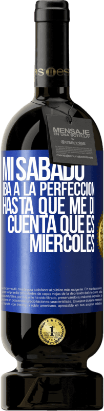 49,95 € Envío gratis | Vino Tinto Edición Premium MBS® Reserva Mi sábado iba a la perfección hasta que me di cuenta que es miércoles Etiqueta Azul. Etiqueta personalizable Reserva 12 Meses Cosecha 2015 Tempranillo