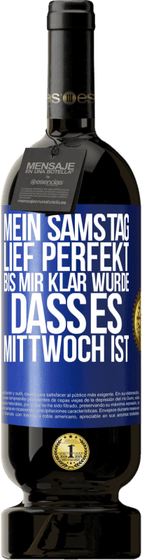 49,95 € Kostenloser Versand | Rotwein Premium Ausgabe MBS® Reserve Mein Samstag lief perfekt, bis mir klar wurde, dass es Mittwoch ist Blaue Markierung. Anpassbares Etikett Reserve 12 Monate Ernte 2015 Tempranillo