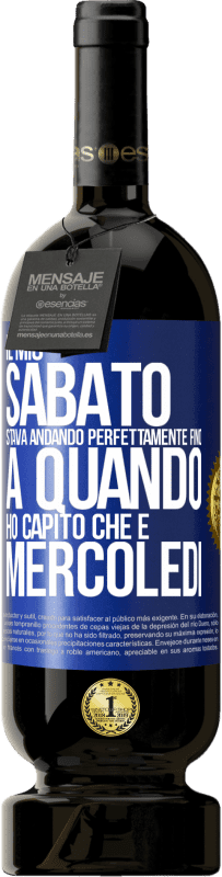 49,95 € Spedizione Gratuita | Vino rosso Edizione Premium MBS® Riserva Il mio sabato stava andando perfettamente fino a quando ho capito che è mercoledì Etichetta Blu. Etichetta personalizzabile Riserva 12 Mesi Raccogliere 2015 Tempranillo