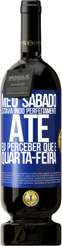 49,95 € Envio grátis | Vinho tinto Edição Premium MBS® Reserva Meu sábado estava indo perfeitamente até eu perceber que é quarta-feira Etiqueta Azul. Etiqueta personalizável Reserva 12 Meses Colheita 2015 Tempranillo