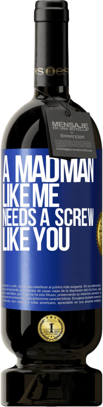 49,95 € Free Shipping | Red Wine Premium Edition MBS® Reserve A madman like me needs a screw like you Blue Label. Customizable label Reserve 12 Months Harvest 2014 Tempranillo