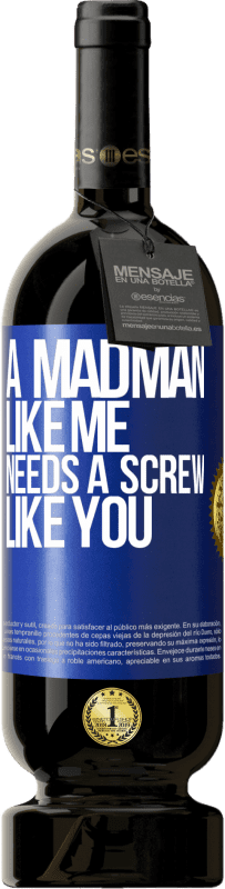 49,95 € Free Shipping | Red Wine Premium Edition MBS® Reserve A madman like me needs a screw like you Blue Label. Customizable label Reserve 12 Months Harvest 2015 Tempranillo
