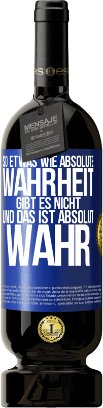 49,95 € Kostenloser Versand | Rotwein Premium Ausgabe MBS® Reserve So etwas wie absolute Wahrheit gibt es nicht ... und das ist absolut wahr. Blaue Markierung. Anpassbares Etikett Reserve 12 Monate Ernte 2015 Tempranillo