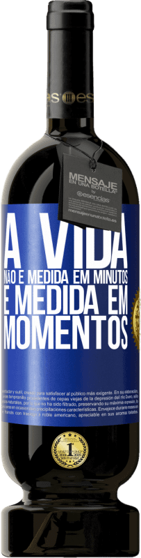 49,95 € Envio grátis | Vinho tinto Edição Premium MBS® Reserva A vida não é medida em minutos, é medida em momentos Etiqueta Azul. Etiqueta personalizável Reserva 12 Meses Colheita 2015 Tempranillo