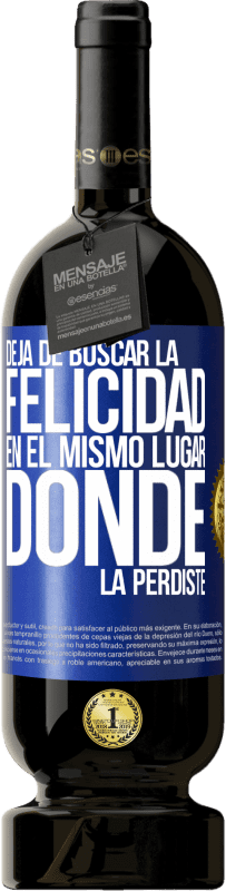 49,95 € Envío gratis | Vino Tinto Edición Premium MBS® Reserva Deja de buscar la felicidad en el mismo lugar donde la perdiste Etiqueta Azul. Etiqueta personalizable Reserva 12 Meses Cosecha 2016 Tempranillo