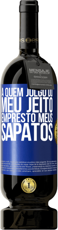 49,95 € Envio grátis | Vinho tinto Edição Premium MBS® Reserva A quem julgo do meu jeito, empresto meus sapatos Etiqueta Azul. Etiqueta personalizável Reserva 12 Meses Colheita 2015 Tempranillo