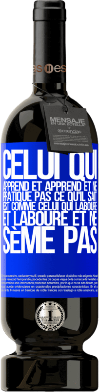 49,95 € Envoi gratuit | Vin rouge Édition Premium MBS® Réserve Celui qui apprend et apprend et ne pratique pas ce qu'il sait est comme celui qui laboure et laboure et ne sème pas Étiquette Bleue. Étiquette personnalisable Réserve 12 Mois Récolte 2015 Tempranillo