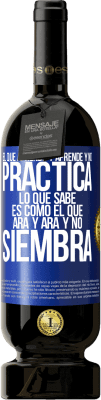 49,95 € Envío gratis | Vino Tinto Edición Premium MBS® Reserva El que aprende y aprende y no practica lo que sabe, es como el que ara y ara y no siembra Etiqueta Azul. Etiqueta personalizable Reserva 12 Meses Cosecha 2014 Tempranillo