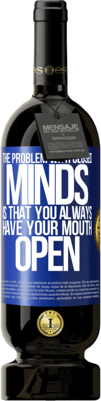49,95 € Free Shipping | Red Wine Premium Edition MBS® Reserve The problem with closed minds is that you always have your mouth open Blue Label. Customizable label Reserve 12 Months Harvest 2015 Tempranillo