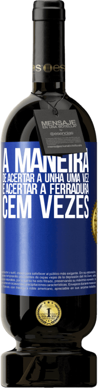 49,95 € Envio grátis | Vinho tinto Edição Premium MBS® Reserva A maneira de acertar a unha uma vez é acertar a ferradura cem vezes Etiqueta Azul. Etiqueta personalizável Reserva 12 Meses Colheita 2015 Tempranillo