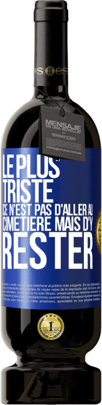 49,95 € Envoi gratuit | Vin rouge Édition Premium MBS® Réserve Le plus triste ce n'est pas d'aller au cimetière mais d'y rester Étiquette Bleue. Étiquette personnalisable Réserve 12 Mois Récolte 2015 Tempranillo