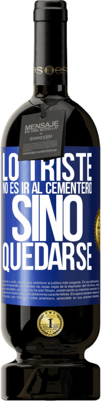 49,95 € Envío gratis | Vino Tinto Edición Premium MBS® Reserva Lo triste no es ir al cementerio, sino quedarse Etiqueta Azul. Etiqueta personalizable Reserva 12 Meses Cosecha 2015 Tempranillo