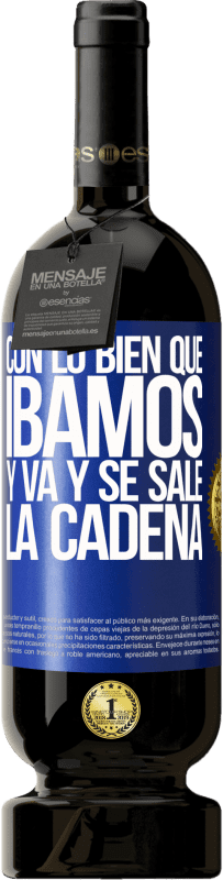 49,95 € Envío gratis | Vino Tinto Edición Premium MBS® Reserva Con lo bien que íbamos y va y se sale la cadena Etiqueta Azul. Etiqueta personalizable Reserva 12 Meses Cosecha 2016 Tempranillo