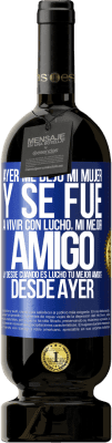 49,95 € Envío gratis | Vino Tinto Edición Premium MBS® Reserva Ayer me dejó mi mujer y se fue a vivir con Lucho, mi mejor amigo. ¿Y desde cuando es Lucho tu mejor amigo? Desde ayer Etiqueta Azul. Etiqueta personalizable Reserva 12 Meses Cosecha 2016 Tempranillo