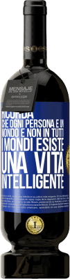 49,95 € Spedizione Gratuita | Vino rosso Edizione Premium MBS® Riserva Ricorda che ogni persona è un mondo e non in tutti i mondi esiste una vita intelligente Etichetta Blu. Etichetta personalizzabile Riserva 12 Mesi Raccogliere 2014 Tempranillo