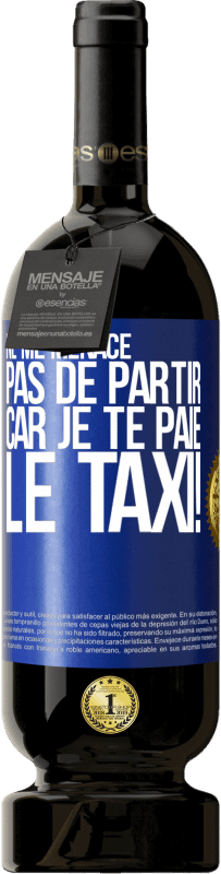 49,95 € Envoi gratuit | Vin rouge Édition Premium MBS® Réserve Ne me menace pas de partir car je te paie le taxi! Étiquette Bleue. Étiquette personnalisable Réserve 12 Mois Récolte 2015 Tempranillo