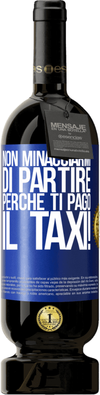 49,95 € Spedizione Gratuita | Vino rosso Edizione Premium MBS® Riserva Non minacciarmi di partire perché ti pago il taxi! Etichetta Blu. Etichetta personalizzabile Riserva 12 Mesi Raccogliere 2015 Tempranillo