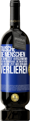 49,95 € Kostenloser Versand | Rotwein Premium Ausgabe MBS® Reserve Tausche die Menschen, die deine Zeit verschwenden, gegen diejenigen aus, die dafür sorgen, dass du die Zeit aus den Augen verlie Blaue Markierung. Anpassbares Etikett Reserve 12 Monate Ernte 2016 Tempranillo