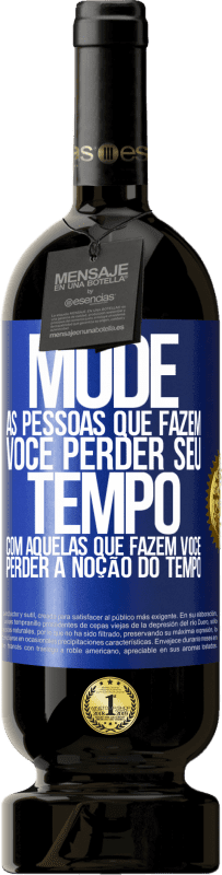 49,95 € Envio grátis | Vinho tinto Edição Premium MBS® Reserva Mude as pessoas que fazem você perder seu tempo com aquelas que fazem você perder a noção do tempo Etiqueta Azul. Etiqueta personalizável Reserva 12 Meses Colheita 2015 Tempranillo