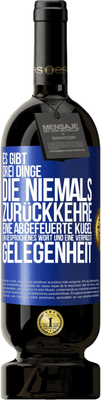 49,95 € Kostenloser Versand | Rotwein Premium Ausgabe MBS® Reserve Es gibt drei Dinge, die niemals zurückkehre: eine abgefeuerte Kugel, ein gesprochenes Wort und eine verpasste Gelegenheit Blaue Markierung. Anpassbares Etikett Reserve 12 Monate Ernte 2015 Tempranillo