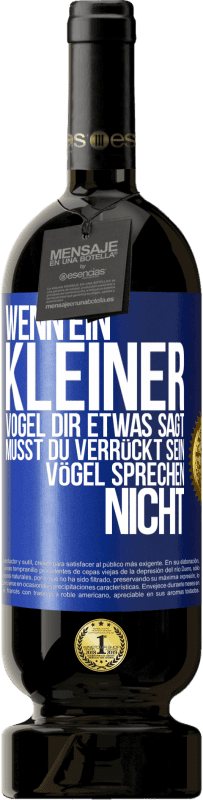 49,95 € Kostenloser Versand | Rotwein Premium Ausgabe MBS® Reserve Wenn ein kleiner Vogel dir etwas sagt… musst du verrückt sein, Vögel sprechen nicht Blaue Markierung. Anpassbares Etikett Reserve 12 Monate Ernte 2015 Tempranillo