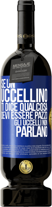 49,95 € Spedizione Gratuita | Vino rosso Edizione Premium MBS® Riserva Se un uccellino ti dice qualcosa ... devi essere pazzo, gli uccelli non parlano Etichetta Blu. Etichetta personalizzabile Riserva 12 Mesi Raccogliere 2015 Tempranillo