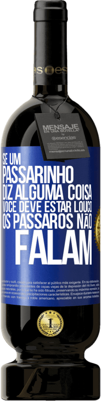 49,95 € Envio grátis | Vinho tinto Edição Premium MBS® Reserva Se um passarinho diz alguma coisa ... você deve estar louco, os pássaros não falam Etiqueta Azul. Etiqueta personalizável Reserva 12 Meses Colheita 2015 Tempranillo