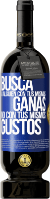49,95 € Envío gratis | Vino Tinto Edición Premium MBS® Reserva Busca a alguien con tus mismas ganas, no con tus mismos gustos Etiqueta Azul. Etiqueta personalizable Reserva 12 Meses Cosecha 2016 Tempranillo