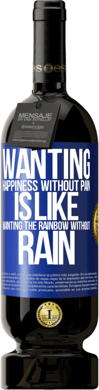 49,95 € Free Shipping | Red Wine Premium Edition MBS® Reserve Wanting happiness without pain is like wanting the rainbow without rain Blue Label. Customizable label Reserve 12 Months Harvest 2015 Tempranillo