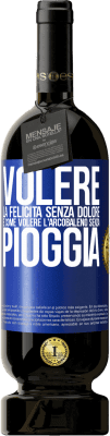 49,95 € Spedizione Gratuita | Vino rosso Edizione Premium MBS® Riserva Volere la felicità senza dolore è come volere l'arcobaleno senza pioggia Etichetta Blu. Etichetta personalizzabile Riserva 12 Mesi Raccogliere 2014 Tempranillo