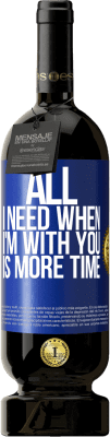 49,95 € Free Shipping | Red Wine Premium Edition MBS® Reserve All I need when I'm with you is more time Blue Label. Customizable label Reserve 12 Months Harvest 2014 Tempranillo