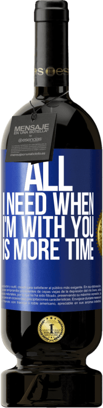 49,95 € Free Shipping | Red Wine Premium Edition MBS® Reserve All I need when I'm with you is more time Blue Label. Customizable label Reserve 12 Months Harvest 2015 Tempranillo