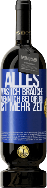 49,95 € Kostenloser Versand | Rotwein Premium Ausgabe MBS® Reserve Alles, was ich brauche, wenn ich bei dir bin, ist mehr Zeit Blaue Markierung. Anpassbares Etikett Reserve 12 Monate Ernte 2015 Tempranillo