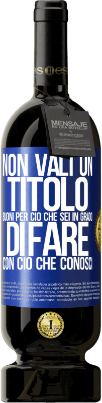 49,95 € Spedizione Gratuita | Vino rosso Edizione Premium MBS® Riserva Non vali un titolo. Buoni per ciò che sei in grado di fare con ciò che conosci Etichetta Blu. Etichetta personalizzabile Riserva 12 Mesi Raccogliere 2016 Tempranillo
